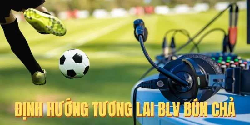 Định hướng rõ ràng trong tương lai của bình luận viên tại XoiLac TV