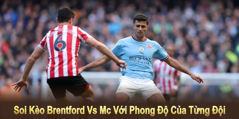 Soi kèo Brentford vs MC với phong độ của từng đội